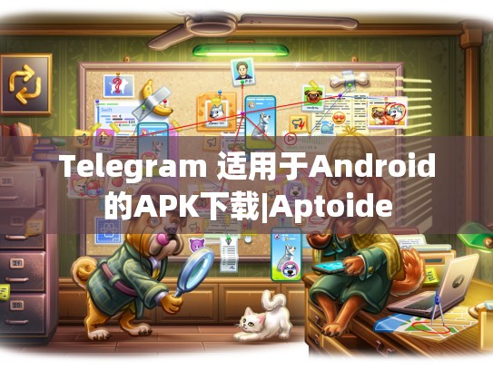 Telegram 适用于Android的APK下载|Aptoide
