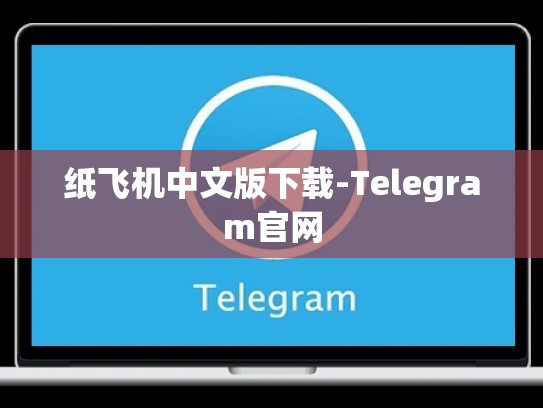 纸飞机中文版下载-Telegram官网
