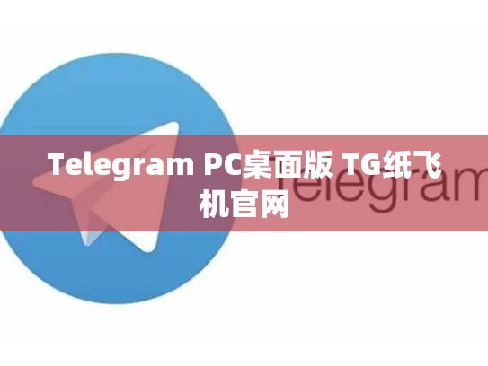 Telegram PC桌面版 TG纸飞机官网