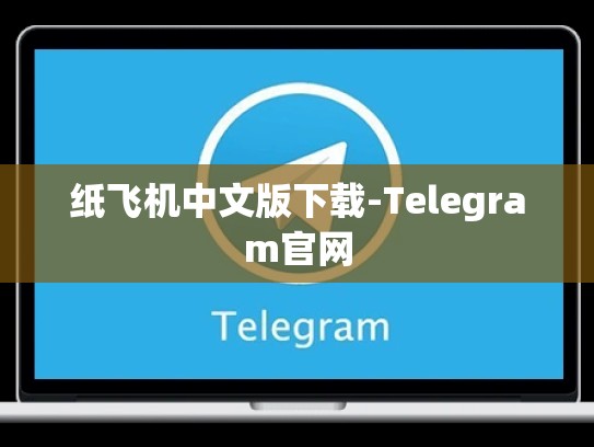 纸飞机中文版下载-Telegram官网
