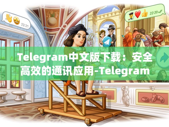 Telegram中文版下载：安全高效的通讯应用-Telegram