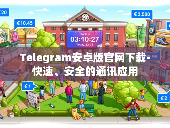 Telegram安卓版官网下载-快速、安全的通讯应用