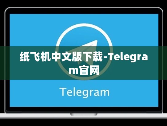 纸飞机中文版下载-Telegram官网