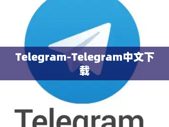 Telegram-Telegram中文下载