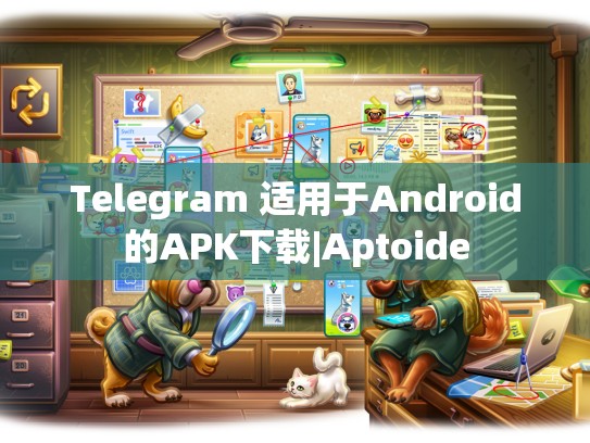 Telegram 适用于Android的APK下载|Aptoide