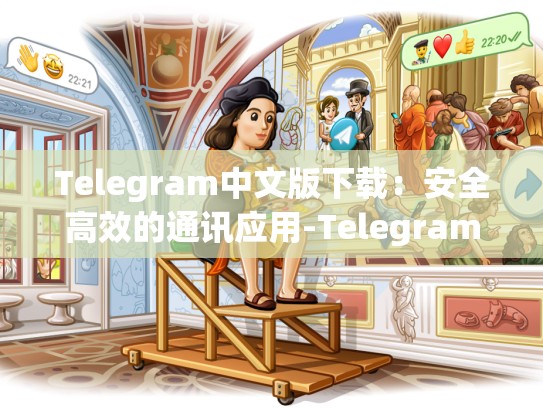 Telegram中文版下载：安全高效的通讯应用-Telegram