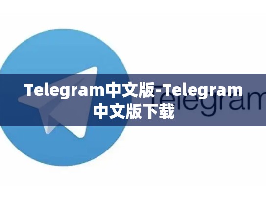 Telegram中文版-Telegram中文版下载