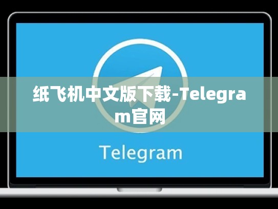 纸飞机中文版下载-Telegram官网