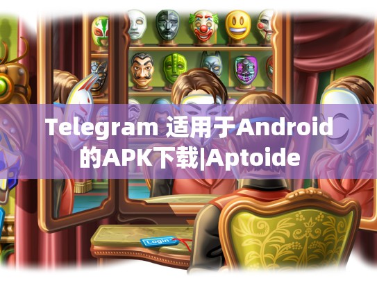 Telegram 适用于Android的APK下载|Aptoide