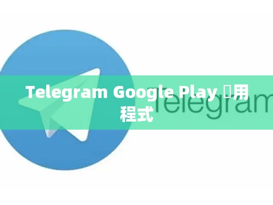 Telegram Google Play 應用程式