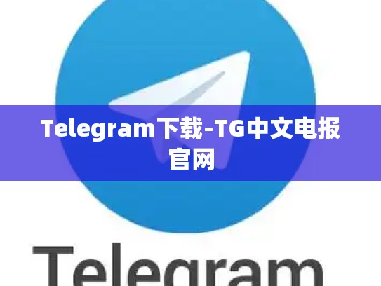 Telegram下载-TG中文电报官网