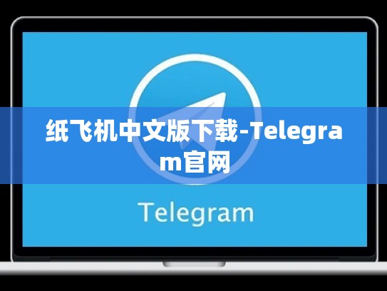 纸飞机中文版下载-Telegram官网