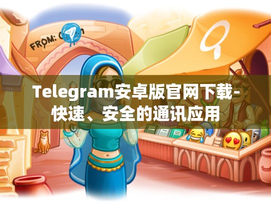 Telegram安卓版官网下载-快速、安全的通讯应用