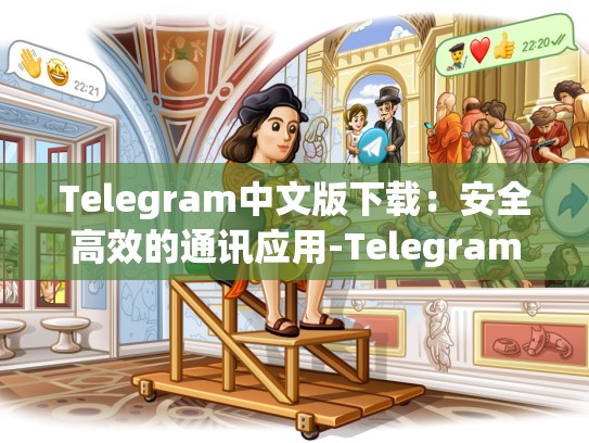 Telegram中文版下载：安全高效的通讯应用-Telegram