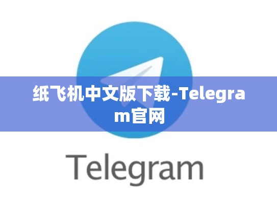 纸飞机中文版下载-Telegram官网
