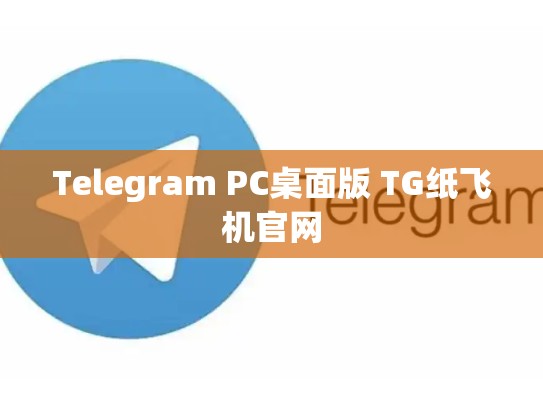 Telegram PC桌面版 TG纸飞机官网