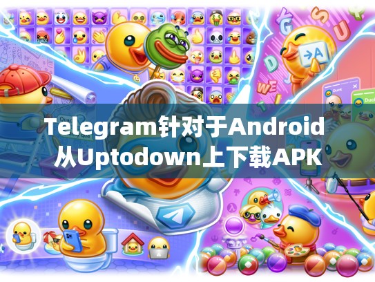 Telegram针对于Android 从Uptodown上下载APK