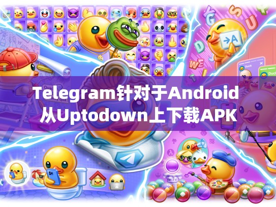 Telegram针对于Android 从Uptodown上下载APK
