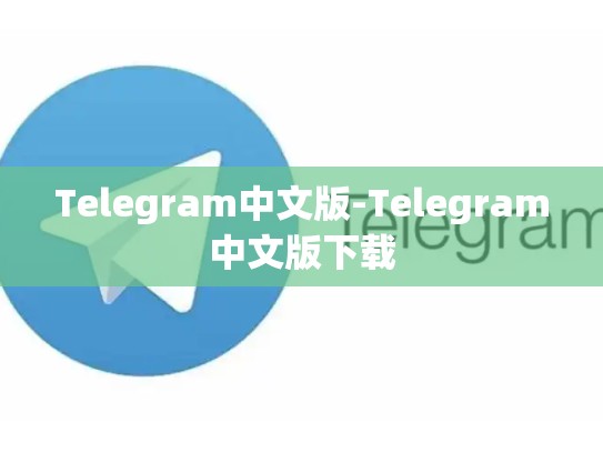 Telegram中文版-Telegram中文版下载