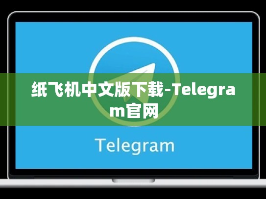 纸飞机中文版下载-Telegram官网