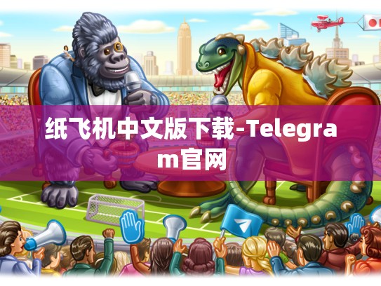 纸飞机中文版下载-Telegram官网