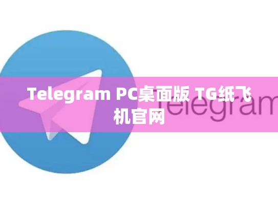Telegram PC桌面版 TG纸飞机官网
