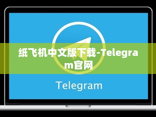 纸飞机中文版下载-Telegram官网