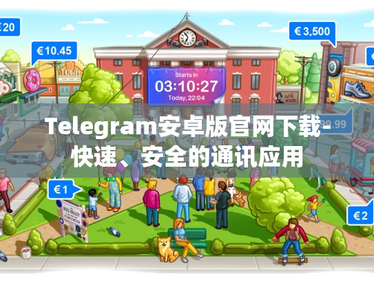 Telegram安卓版官网下载-快速、安全的通讯应用