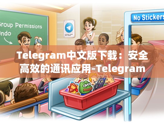 Telegram中文版下载：安全高效的通讯应用-Telegram