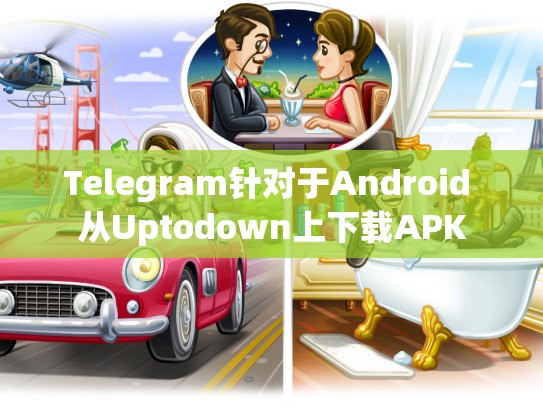 Telegram针对于Android 从Uptodown上下载APK