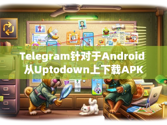 Telegram针对于Android 从Uptodown上下载APK