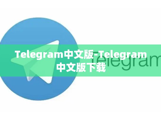 Telegram中文版-Telegram中文版下载