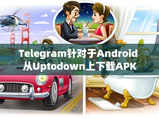 Telegram针对于Android 从Uptodown上下载APK