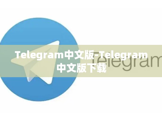 Telegram中文版-Telegram中文版下载