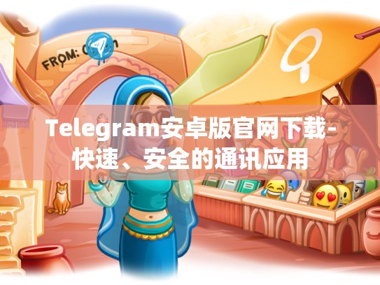 Telegram安卓版官网下载-快速、安全的通讯应用
