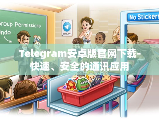 Telegram安卓版官网下载-快速、安全的通讯应用