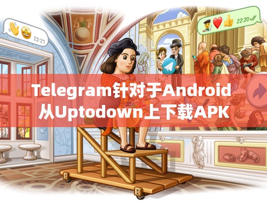 Telegram针对于Android 从Uptodown上下载APK