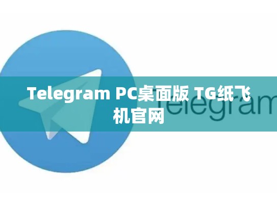 Telegram PC桌面版 TG纸飞机官网