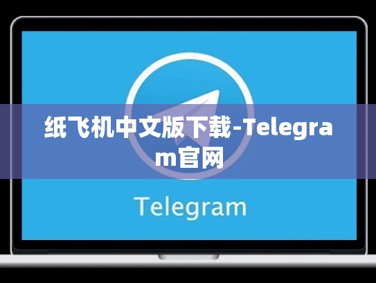 纸飞机中文版下载-Telegram官网