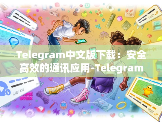 Telegram中文版下载：安全高效的通讯应用-Telegram