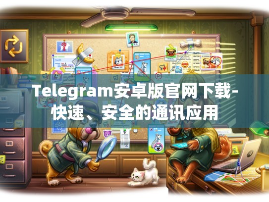 Telegram安卓版官网下载-快速、安全的通讯应用