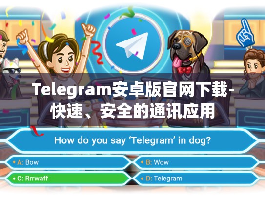 Telegram安卓版官网下载-快速、安全的通讯应用