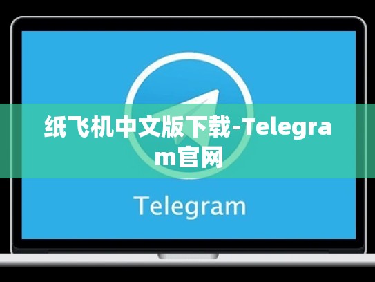 纸飞机中文版下载-Telegram官网