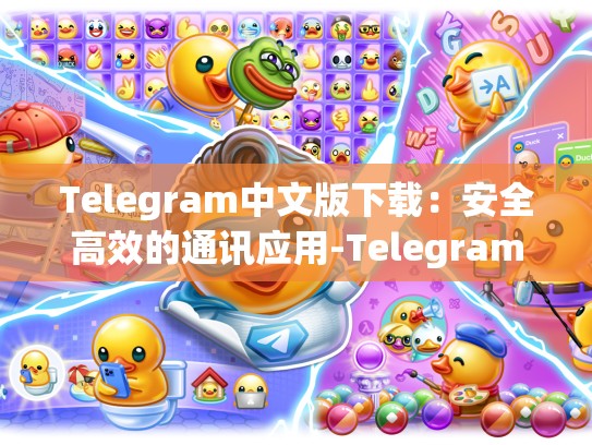 Telegram中文版下载：安全高效的通讯应用-Telegram