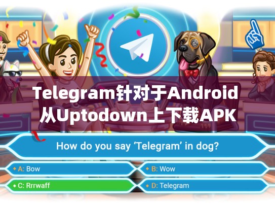Telegram针对于Android 从Uptodown上下载APK