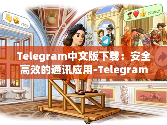 Telegram中文版下载：安全高效的通讯应用-Telegram