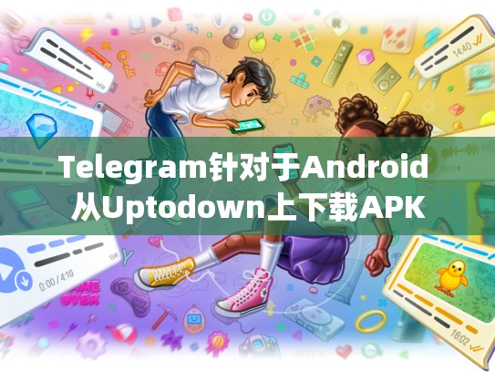 Telegram针对于Android 从Uptodown上下载APK