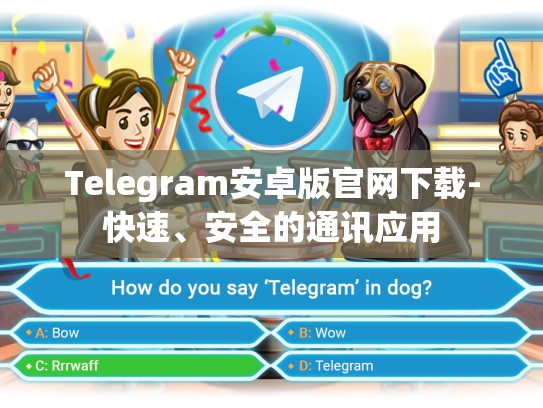 Telegram安卓版官网下载-快速、安全的通讯应用