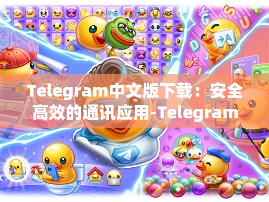 Telegram中文版下载：安全高效的通讯应用-Telegram