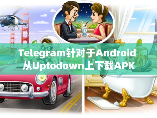Telegram针对于Android 从Uptodown上下载APK